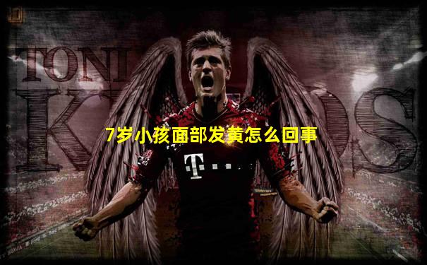7岁小孩面部发黄怎么回事