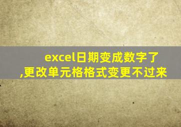 excel日期变成数字了,更改单元格格式变更不过来