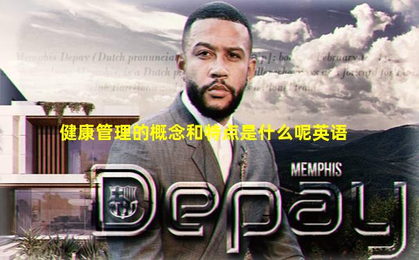 健康管理的概念和特点是什么呢英语