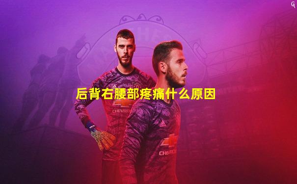 后背右腰部疼痛什么原因