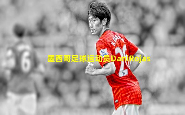 墨西哥足球运动员DaniRojas