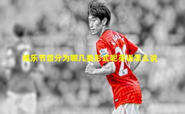 娱乐节目分为哪几类形式呢英语怎么说