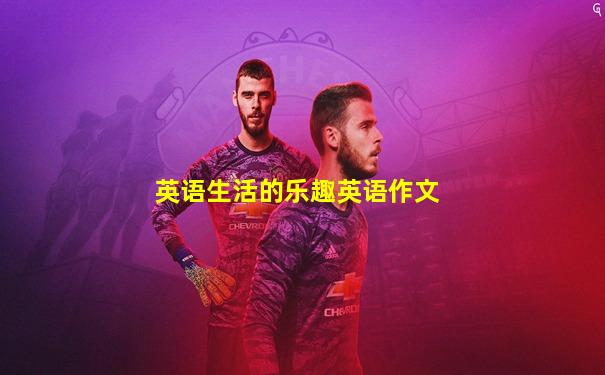 英语生活的乐趣英语作文