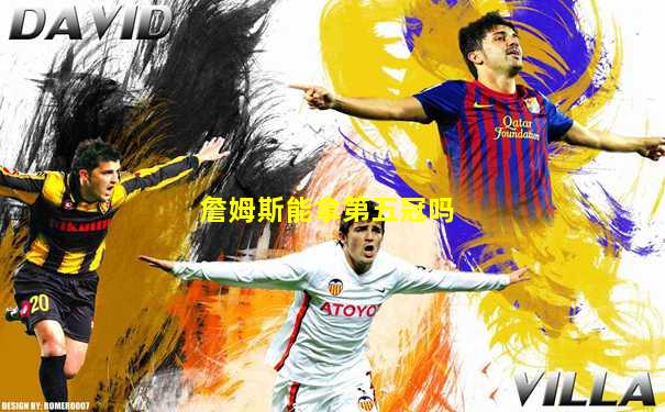 詹姆斯能拿第五冠吗
