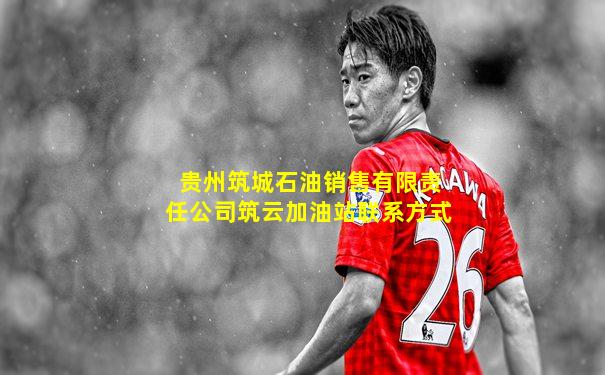 贵州筑城石油销售有限责任公司筑云加油站联系方式